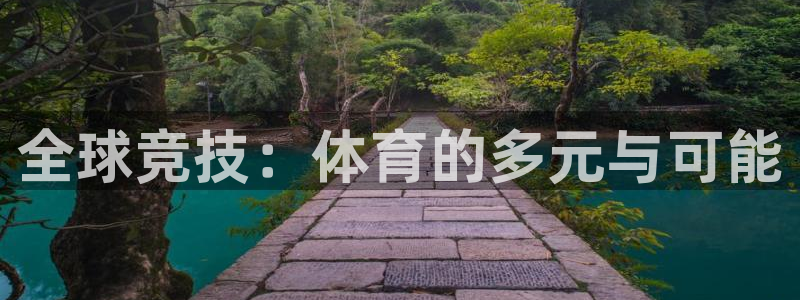 公海赌赌船官网下载平台是正规平台吗知乎：全球竞技：体育的多元