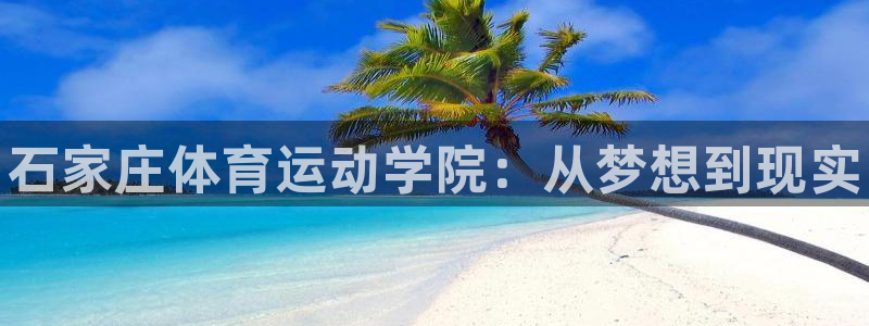 公海赌赌船官网下载开户：石家庄体育运动学院：从梦想到