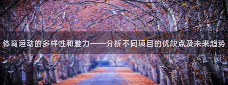 公海赌赌船官网下载平台注册流程图：体育运动的多样性和