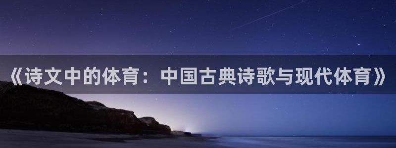 公海赌赌船官方正版app娱乐首页网站大全：《诗文中的