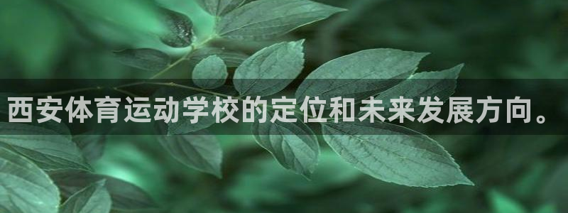 公海赌赌船官网下载招商电话地址：西安体育运动学校的定位和未来
